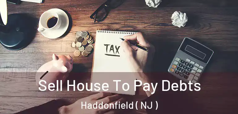  Sell House To Pay Debts Haddonfield ( NJ )
