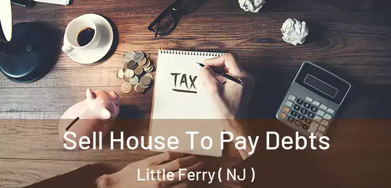  Sell House To Pay Debts Little Ferry ( NJ )