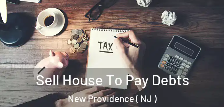  Sell House To Pay Debts New Providence ( NJ )
