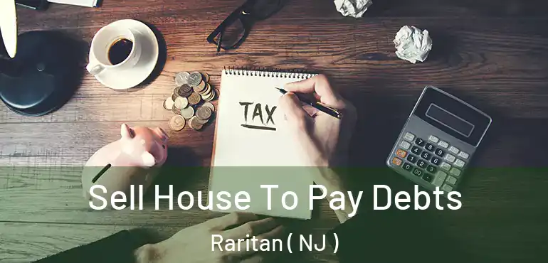  Sell House To Pay Debts Raritan ( NJ )