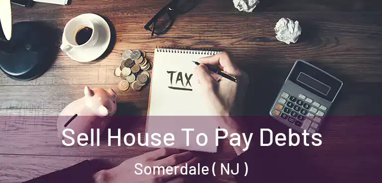  Sell House To Pay Debts Somerdale ( NJ )