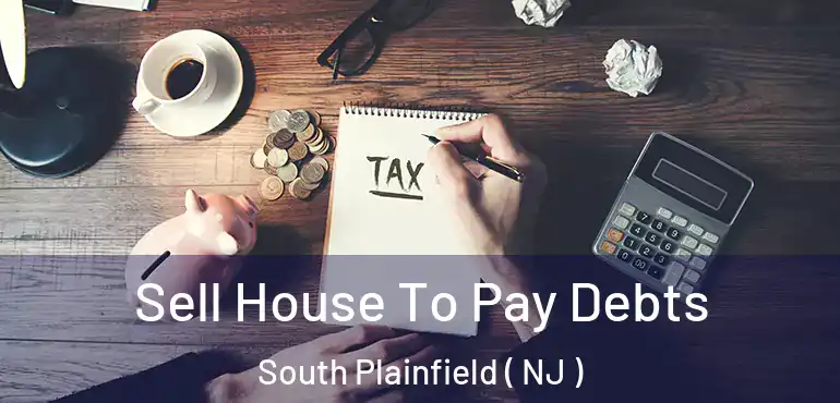  Sell House To Pay Debts South Plainfield ( NJ )