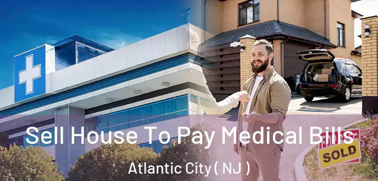  Sell House To Pay Medical Bills Atlantic City ( NJ )