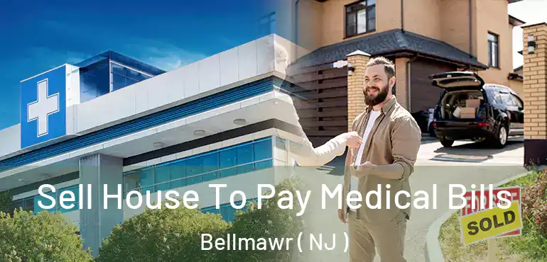  Sell House To Pay Medical Bills Bellmawr ( NJ )