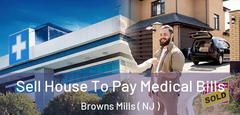  Sell House To Pay Medical Bills Browns Mills ( NJ )