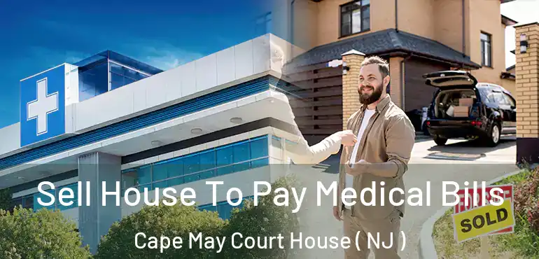  Sell House To Pay Medical Bills Cape May Court House ( NJ )