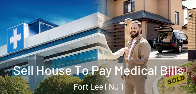  Sell House To Pay Medical Bills Fort Lee ( NJ )