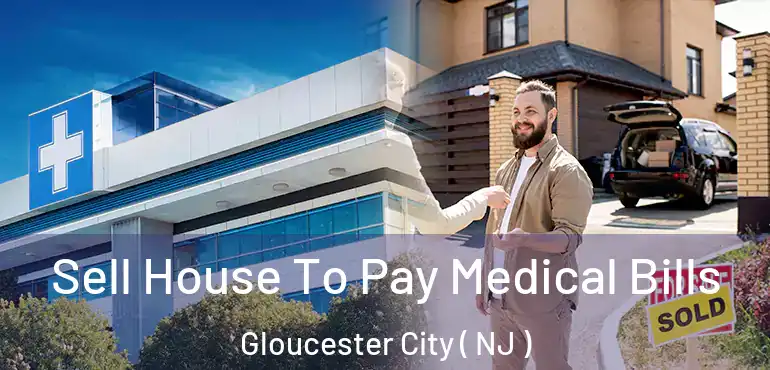  Sell House To Pay Medical Bills Gloucester City ( NJ )