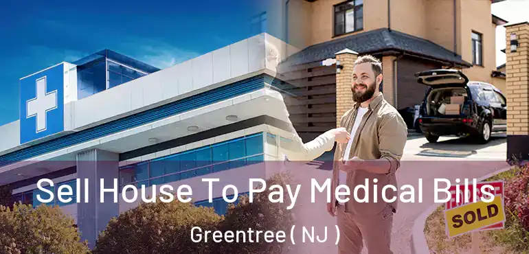  Sell House To Pay Medical Bills Greentree ( NJ )