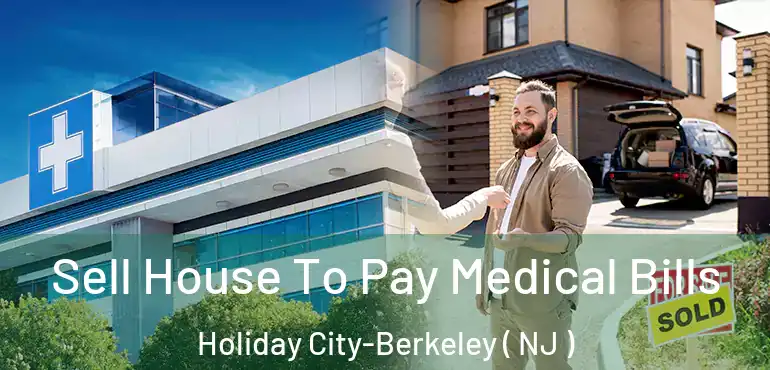  Sell House To Pay Medical Bills Holiday City-Berkeley ( NJ )