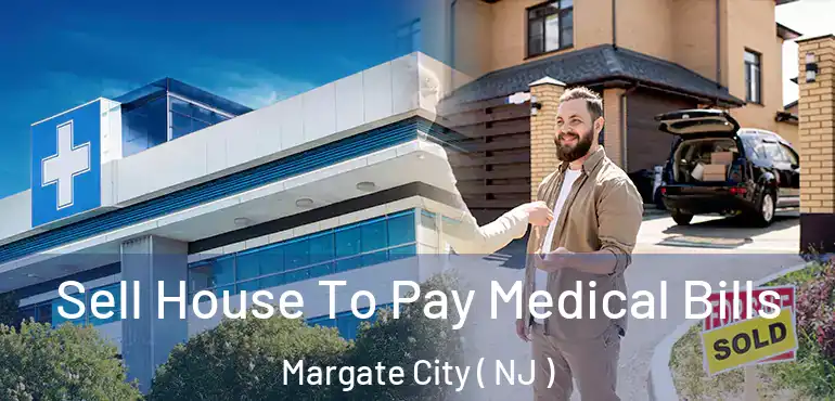  Sell House To Pay Medical Bills Margate City ( NJ )