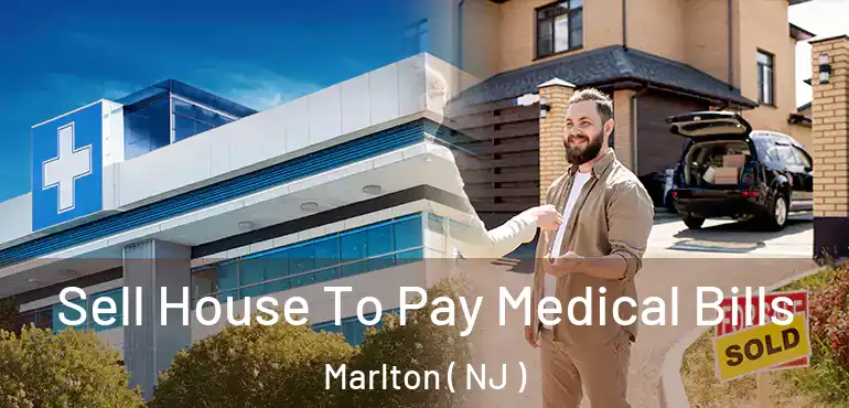 Sell House To Pay Medical Bills Marlton ( NJ )
