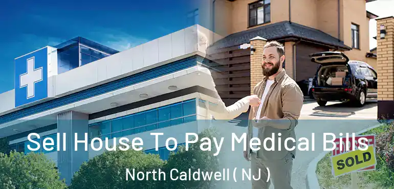 Sell House To Pay Medical Bills North Caldwell ( NJ )