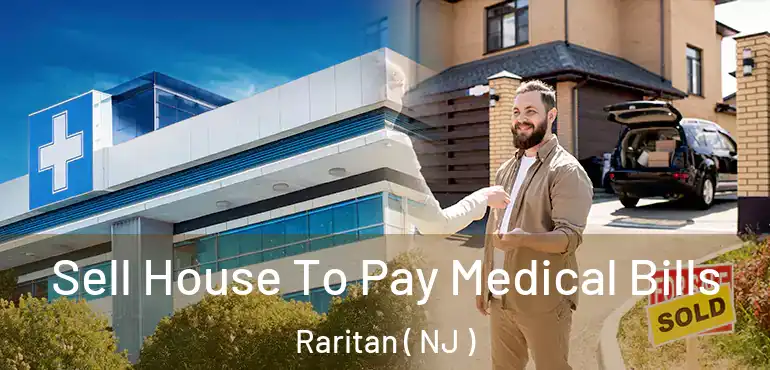  Sell House To Pay Medical Bills Raritan ( NJ )