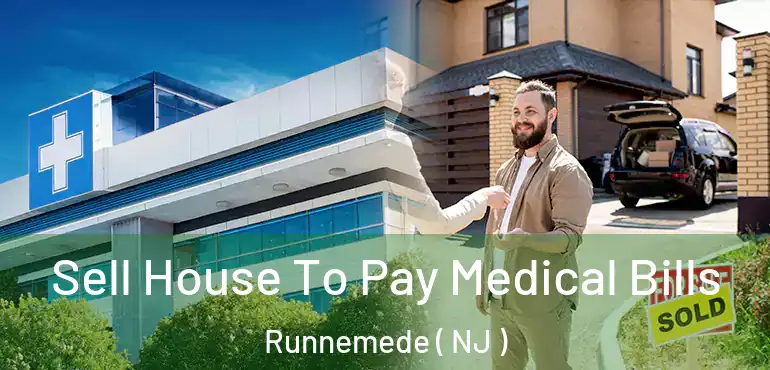  Sell House To Pay Medical Bills Runnemede ( NJ )