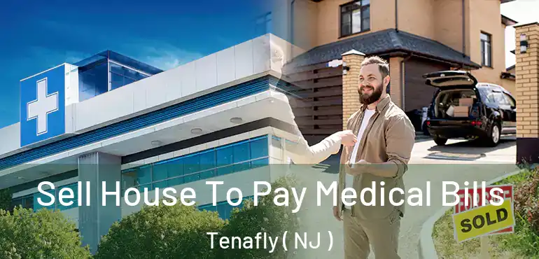  Sell House To Pay Medical Bills Tenafly ( NJ )