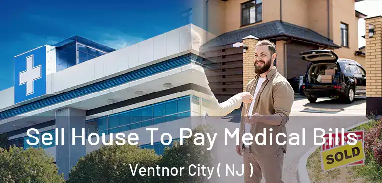  Sell House To Pay Medical Bills Ventnor City ( NJ )