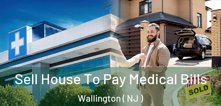  Sell House To Pay Medical Bills Wallington ( NJ )
