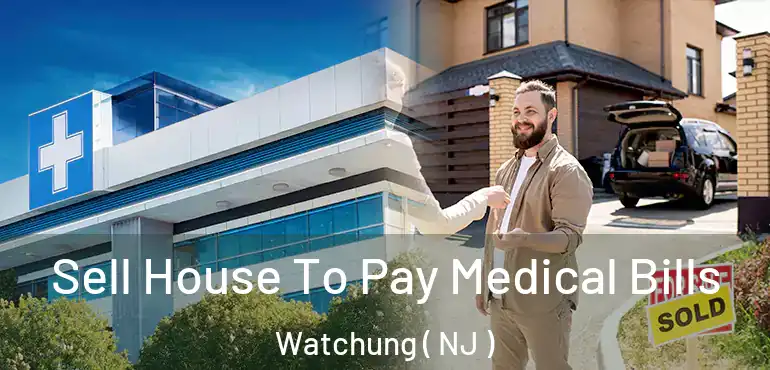  Sell House To Pay Medical Bills Watchung ( NJ )