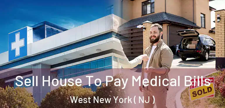  Sell House To Pay Medical Bills West New York ( NJ )
