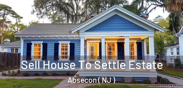  Sell House To Settle Estate Absecon ( NJ )