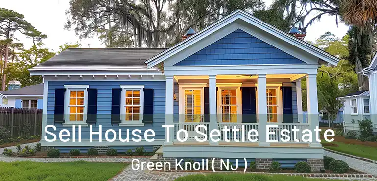  Sell House To Settle Estate Green Knoll ( NJ )