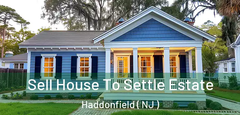  Sell House To Settle Estate Haddonfield ( NJ )