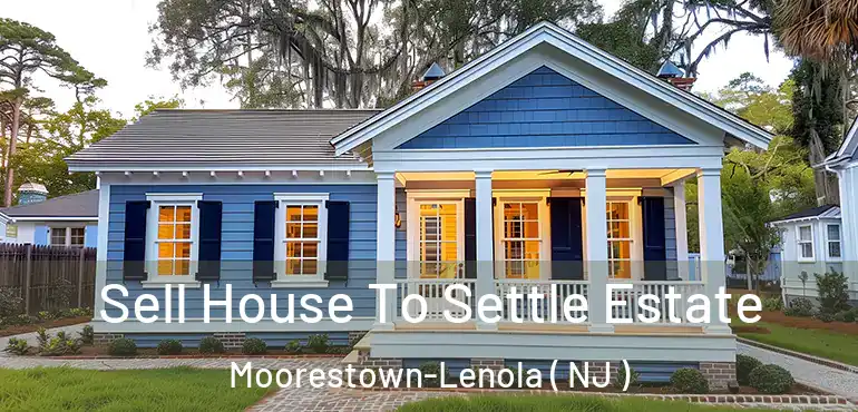  Sell House To Settle Estate Moorestown-Lenola ( NJ )