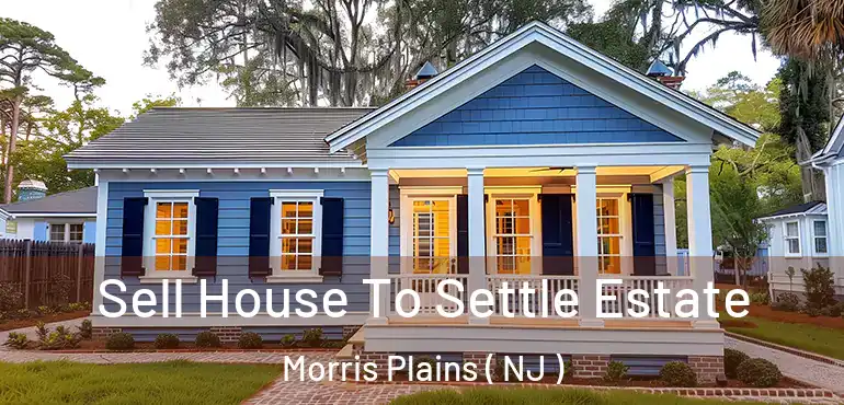  Sell House To Settle Estate Morris Plains ( NJ )
