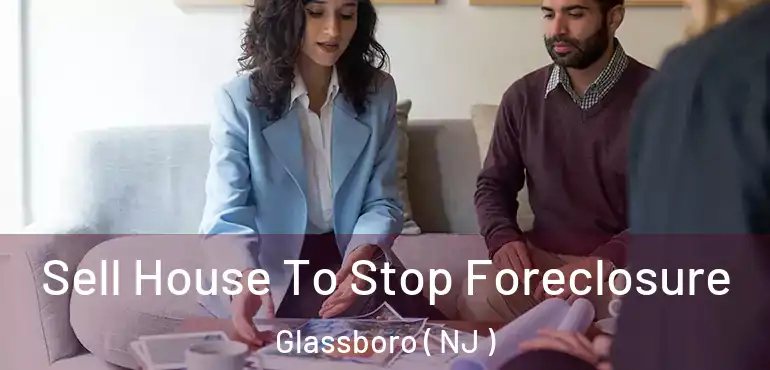  Sell House To Stop Foreclosure Glassboro ( NJ )