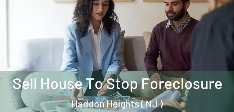  Sell House To Stop Foreclosure Haddon Heights ( NJ )