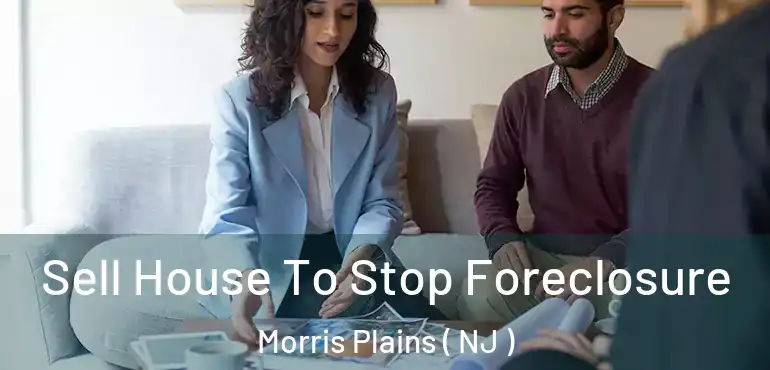  Sell House To Stop Foreclosure Morris Plains ( NJ )