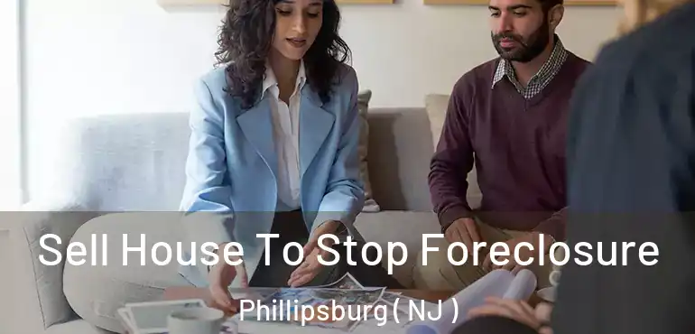  Sell House To Stop Foreclosure Phillipsburg ( NJ )