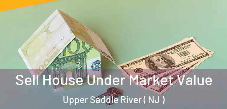  Sell House Under Market Value Upper Saddle River ( NJ )