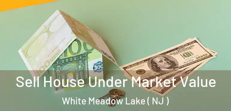  Sell House Under Market Value White Meadow Lake ( NJ )