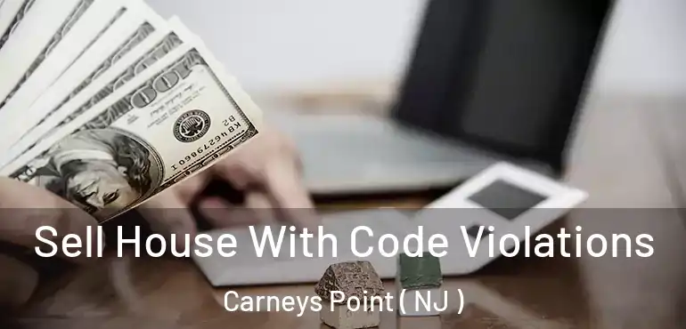 Sell House With Code Violations Carneys Point ( NJ )