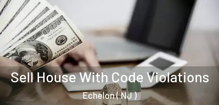  Sell House With Code Violations Echelon ( NJ )