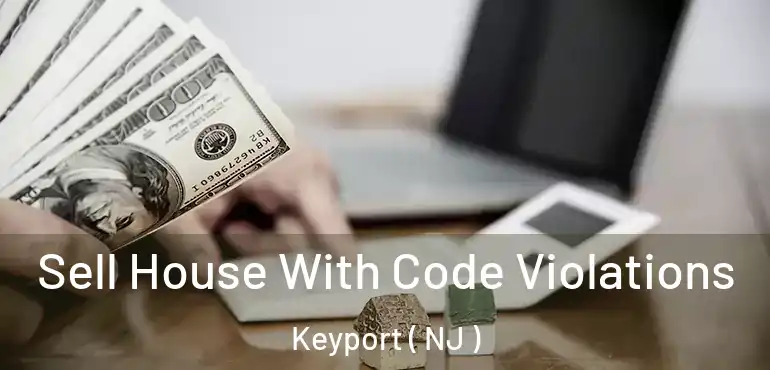  Sell House With Code Violations Keyport ( NJ )
