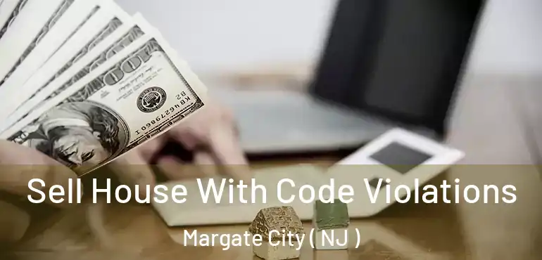  Sell House With Code Violations Margate City ( NJ )