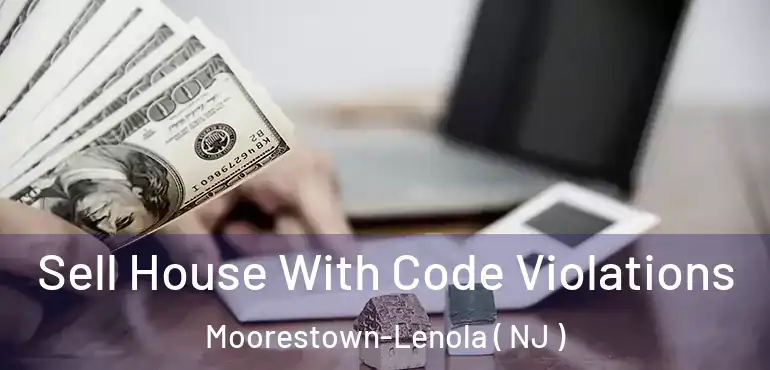  Sell House With Code Violations Moorestown-Lenola ( NJ )