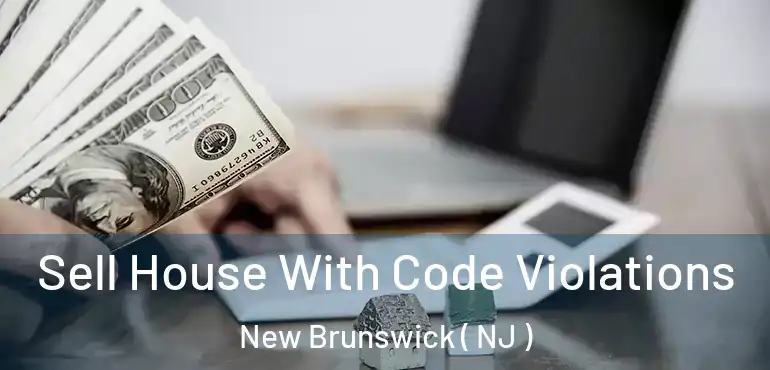  Sell House With Code Violations New Brunswick ( NJ )