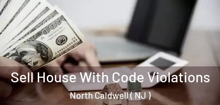  Sell House With Code Violations North Caldwell ( NJ )