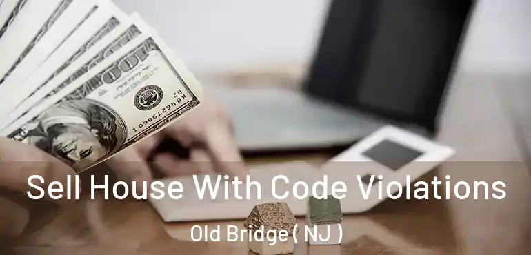  Sell House With Code Violations Old Bridge ( NJ )