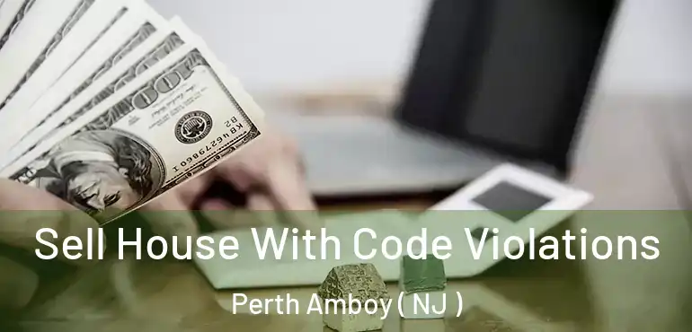  Sell House With Code Violations Perth Amboy ( NJ )