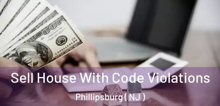  Sell House With Code Violations Phillipsburg ( NJ )