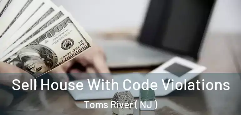  Sell House With Code Violations Toms River ( NJ )