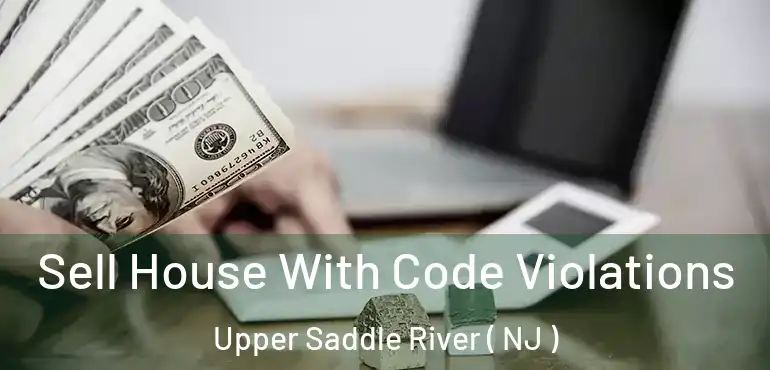  Sell House With Code Violations Upper Saddle River ( NJ )