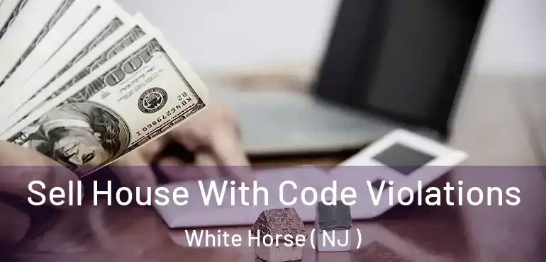  Sell House With Code Violations White Horse ( NJ )