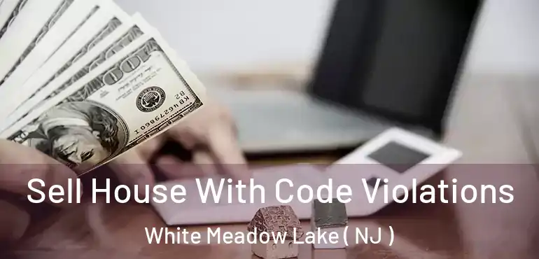  Sell House With Code Violations White Meadow Lake ( NJ )
