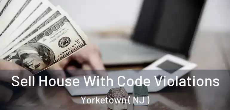  Sell House With Code Violations Yorketown ( NJ )